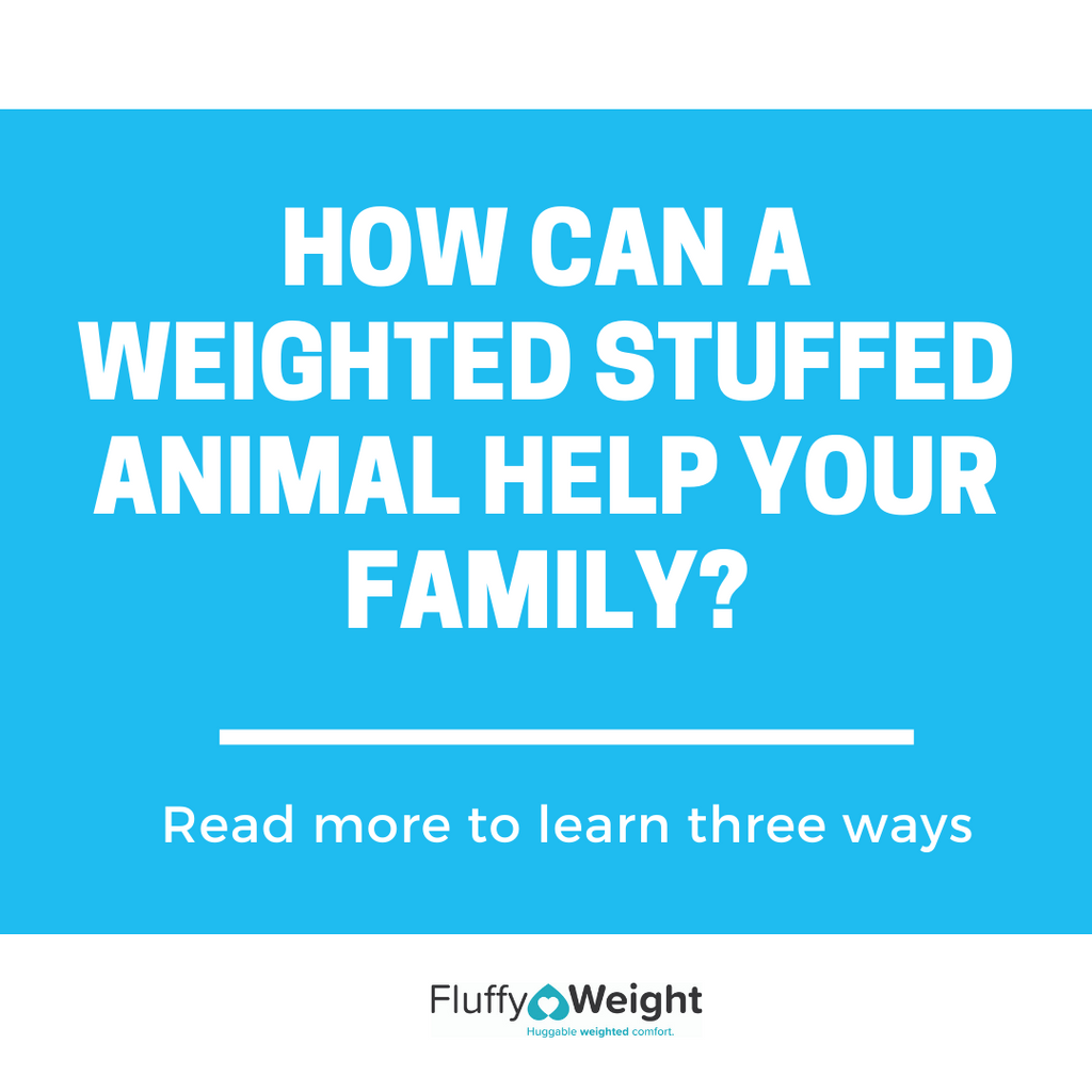 How Can a Weighted Stuffed Animal Help Your Family?