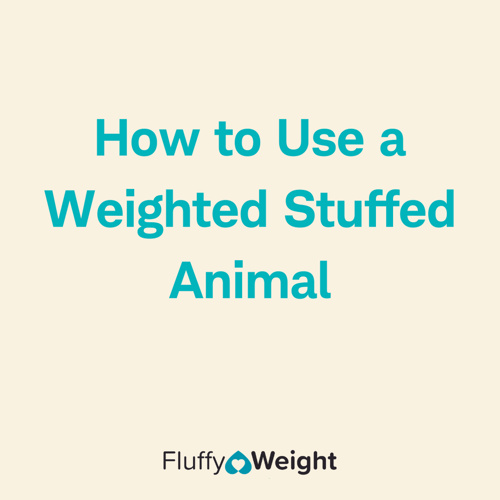 How to Use a Weighted Stuffed Animal