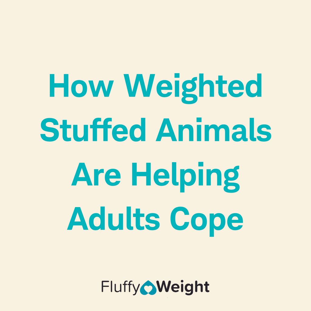 Weighted Stuffed Animals are for Adults Too